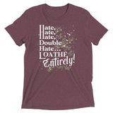Hate, Hate, Hate, Double Hate. Loathe Entirely! Men's Tri-Blend Tee