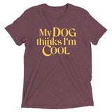 My Dog Thinks I'm Cool Men's Tri-Blend Tee