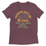 Coming Out Of My Cave And I've Been Doing Just Fine Men's Tri-Blend Tee