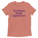 I'm Confused, Oh Wait Men's Tri-Blend Tee
