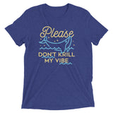 Please Don't Krill My Vibe Men's Tri-Blend Tee