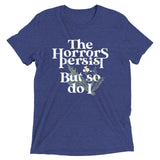 The Horrors Persist But So Do I Men's Tri-Blend Tee