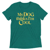 My Dog Thinks I'm Cool Men's Tri-Blend Tee