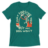 I May Forgive You But My Dog Won't Men's Tri-Blend Tee
