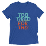 Too Tired For This Men's Tri-Blend Tee
