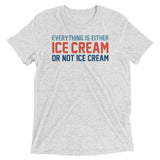 Everything Is Ice Cream Or Not Ice Cream Men's Tri-Blend Tee