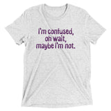 I'm Confused, Oh Wait Men's Tri-Blend Tee