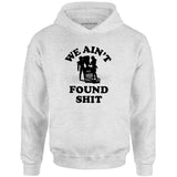 We Ain't Found Shit - Unisex Hoodie