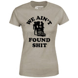 We Ain't Found Shit - Women's T-Shirt