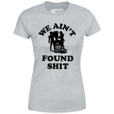 We Ain't Found Shit - Women's T-Shirt