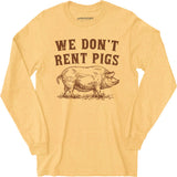 We Don't Rent Pigs - Long Sleeve T-Shirt