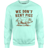 We Don't Rent Pigs - Unisex Sweatshirt