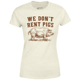 We Don't Rent Pigs - Women's T-Shirt