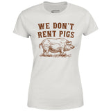 We Don't Rent Pigs - Women's T-Shirt