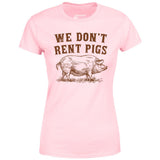 We Don't Rent Pigs - Women's T-Shirt