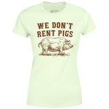 We Don't Rent Pigs - Women's T-Shirt