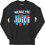 Wease the Juice - Long Sleeve T-Shirt