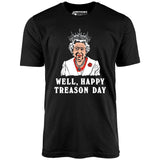 Well, Happy Treason Day - Unisex T-Shirt