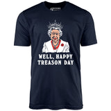 Well, Happy Treason Day - Unisex T-Shirt
