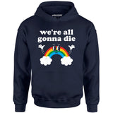 We're All Gonna Die - Unisex Hoodie
