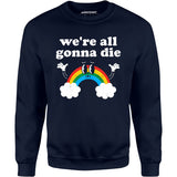 We're All Gonna Die - Unisex Sweatshirt