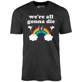 We're All Gonna Die - Unisex T-Shirt