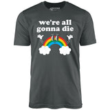 We're All Gonna Die - Unisex T-Shirt
