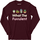What The Fucculent - Long Sleeve T-Shirt
