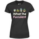 What The Fucculent - Women's T-Shirt