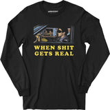 When It Gets Real - Long Sleeve T-Shirt
