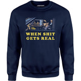 When It Gets Real - Unisex Sweatshirt