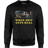 When It Gets Real - Unisex Sweatshirt