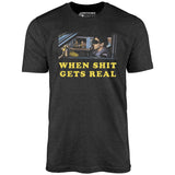 When It Gets Real - Unisex T-Shirt