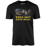 When It Gets Real - Unisex T-Shirt