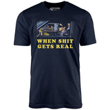 When It Gets Real - Unisex T-Shirt