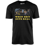 When It Gets Real - Unisex T-Shirt