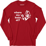 Where My Hose At? - Long Sleeve T-Shirt