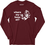 Where My Hose At? - Long Sleeve T-Shirt