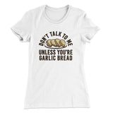Donâ€™t Talk To Me Unless Youâ€™re Garlic Bread Funny Women's T-Shirt