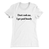 Donâ€™t Rush Me I Get Paid Hourly Funny Women's T-Shirt