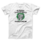 It Takes A Lot Of Balls To Golf Like Me Men/Unisex T-Shirt