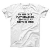 Iâ€™m The Dude Playing A Dude Disguised As Another Dude Funny Movie Men/Unisex T-Shirt