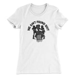 We Ainâ€™t Found Shit Women's T-Shirt