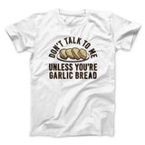 Donâ€™t Talk To Me Unless Youâ€™re Garlic Bread Funny Men/Unisex T-Shirt