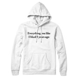Everything You Like I Liked 5 Years Ago Hoodie