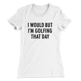 I Would But I'm Golfing That Day Funny Women's T-Shirt