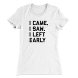I Came I Saw I Left Early Funny Women's T-Shirt