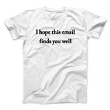 I Hope This Email Finds You Well Funny Men/Unisex T-Shirt