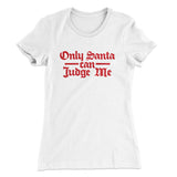 Only Santa Can Judge Me Women's T-Shirt