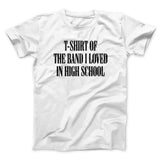 T-Shirt Of The Band I Loved In High School Men/Unisex T-Shirt